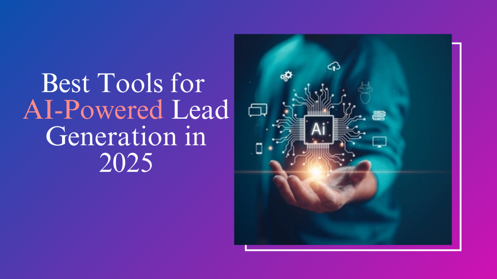 Best Tools for AI-Powered Lead Generation in 2025